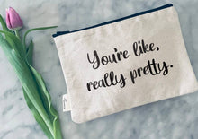 Load image into Gallery viewer, You're like really pretty zipper pouch
